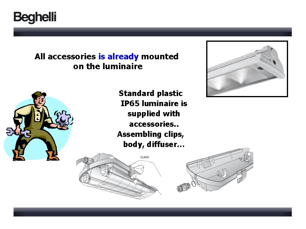 All accessories is already mounted on the luminaire Standard plastic IP 65 luminaire is