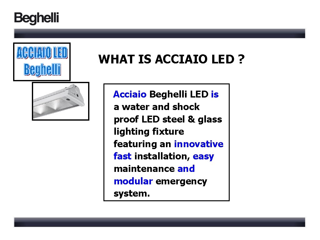 WHAT IS ACCIAIO LED ? Acciaio Beghelli LED is a water and shock proof