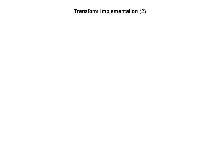 Transform Implementation (2) 
