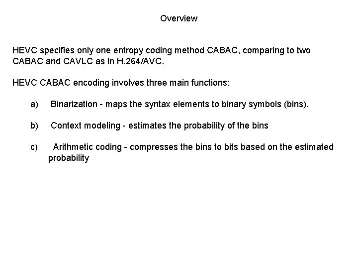 Overview HEVC specifies only one entropy coding method CABAC, comparing to two CABAC and