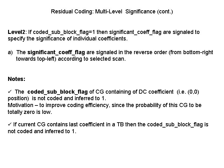 Residual Coding: Multi-Level Significance (cont. ) Level 2: If coded_sub_block_flag=1 then significant_coeff_flag are signaled