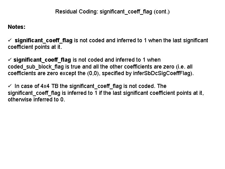 Residual Coding: significant_coeff_flag (cont. ) Notes: ü significant_coeff_flag is not coded and inferred to