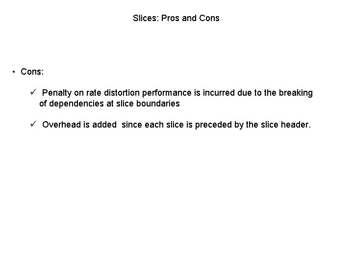 Slices: Pros and Cons • Cons: ü Penalty on rate distortion performance is incurred