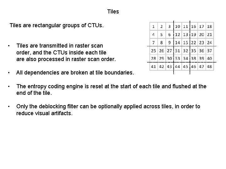 Tiles are rectangular groups of CTUs. • Tiles are transmitted in raster scan order,