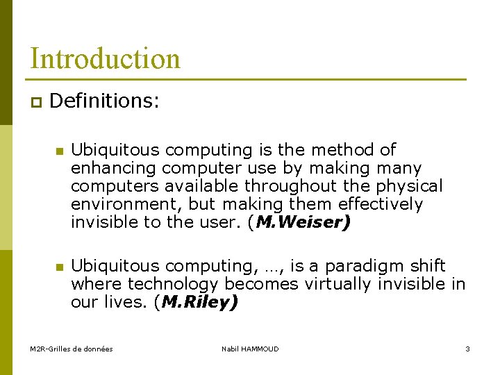 Introduction p Definitions: n Ubiquitous computing is the method of enhancing computer use by