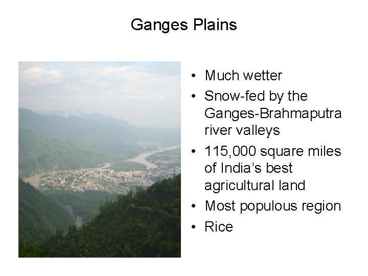 Ganges Plains • Much wetter • Snow-fed by the Ganges-Brahmaputra river valleys • 115,