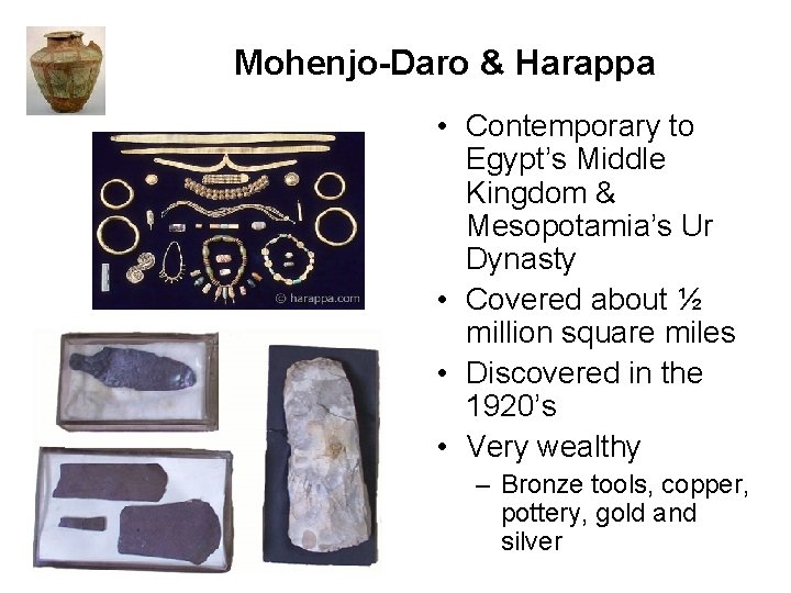 Mohenjo-Daro & Harappa • Contemporary to Egypt’s Middle Kingdom & Mesopotamia’s Ur Dynasty •