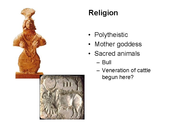 Religion • Polytheistic • Mother goddess • Sacred animals – Bull – Veneration of