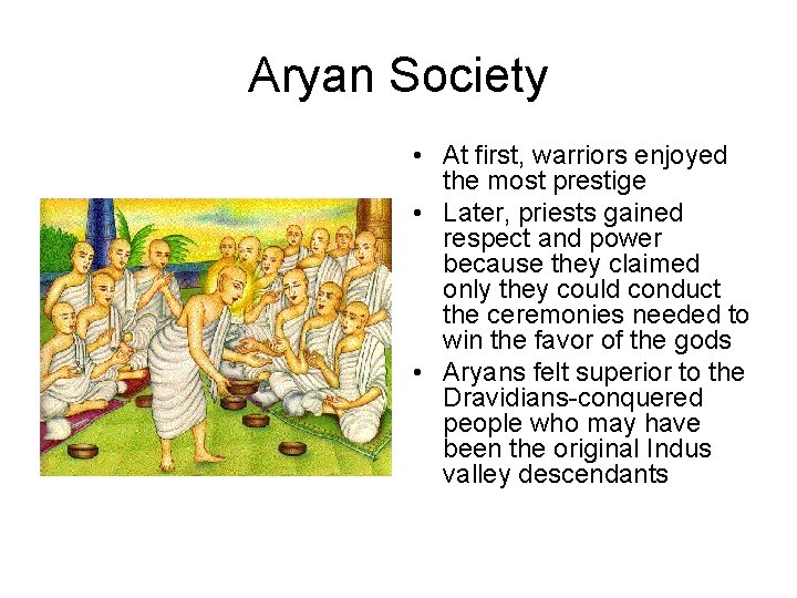 Aryan Society • At first, warriors enjoyed the most prestige • Later, priests gained