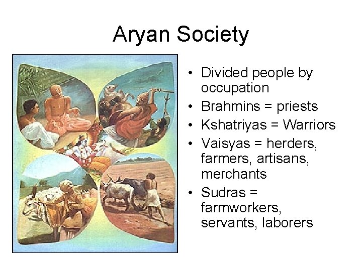 Aryan Society • Divided people by occupation • Brahmins = priests • Kshatriyas =