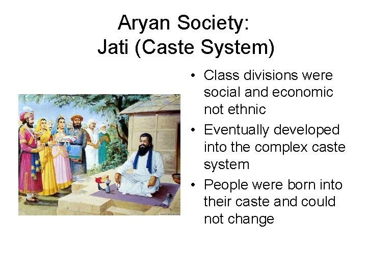 Aryan Society: Jati (Caste System) • Class divisions were social and economic not ethnic