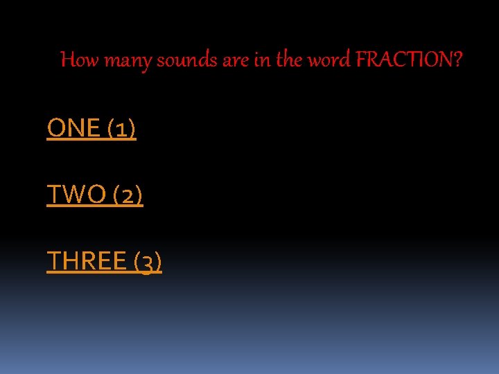 How many sounds are in the word FRACTION? ONE (1) TWO (2) THREE (3)