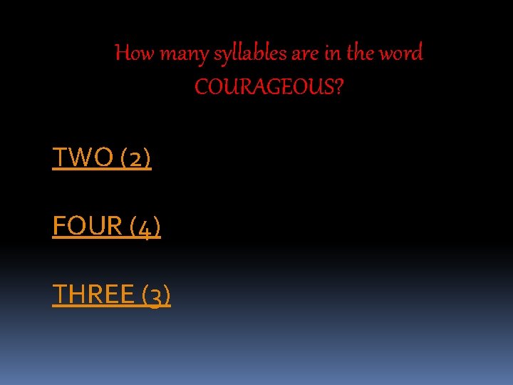 How many syllables are in the word COURAGEOUS? TWO (2) FOUR (4) THREE (3)