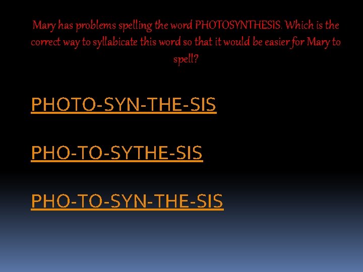 Mary has problems spelling the word PHOTOSYNTHESIS. Which is the correct way to syllabicate