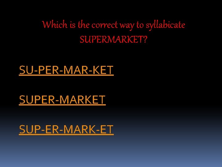 Which is the correct way to syllabicate SUPERMARKET? SU-PER-MAR-KET SUPER-MARKET SUP-ER-MARK-ET 