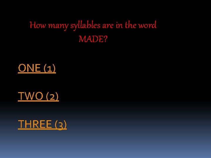 How many syllables are in the word MADE? ONE (1) TWO (2) THREE (3)