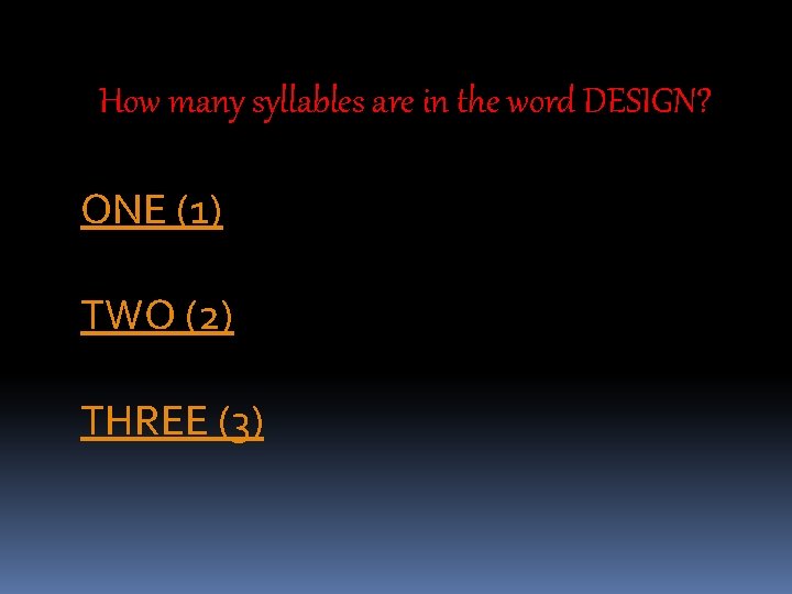 How many syllables are in the word DESIGN? ONE (1) TWO (2) THREE (3)