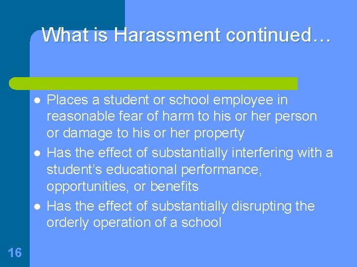 What is Harassment continued… l l l 16 Places a student or school employee