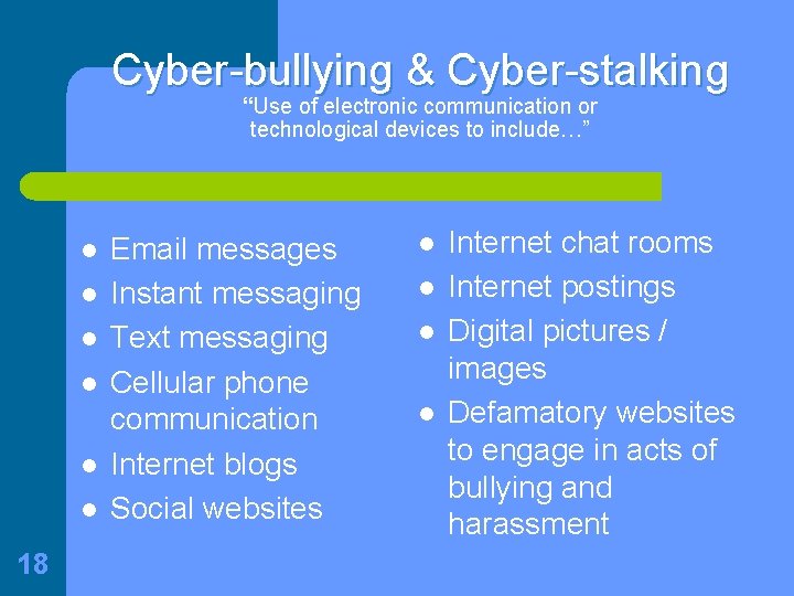 Cyber-bullying & Cyber-stalking “Use of electronic communication or technological devices to include…” l l