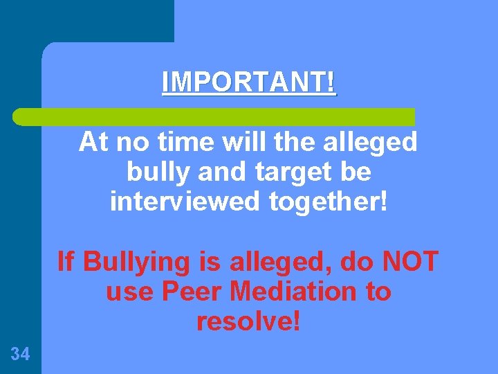 IMPORTANT! At no time will the alleged bully and target be interviewed together! If