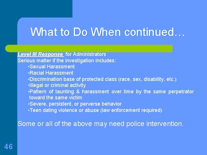 What to Do When continued… Level III Response for Administrators Serious matter if the