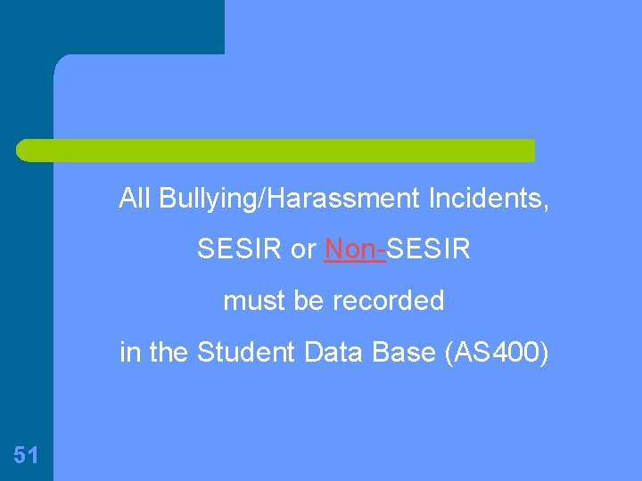 All Bullying/Harassment Incidents, SESIR or Non-SESIR must be recorded in the Student Data Base