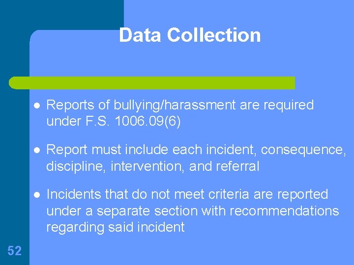 Data Collection 52 l Reports of bullying/harassment are required under F. S. 1006. 09(6)