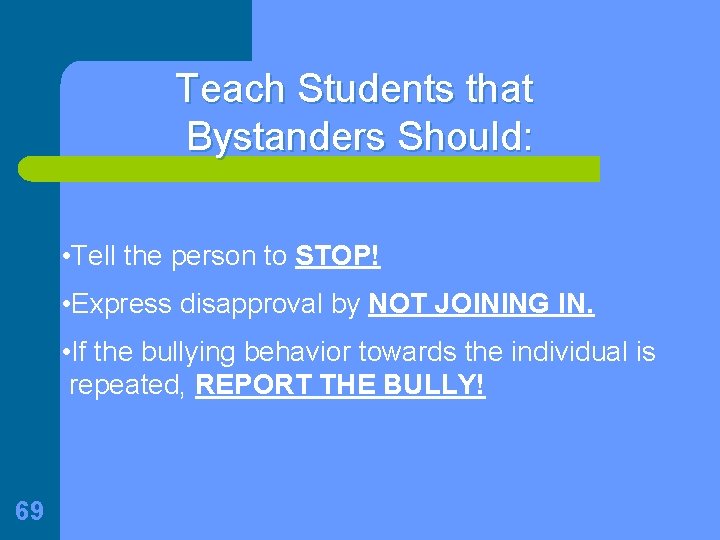 Teach Students that Bystanders Should: • Tell the person to STOP! • Express disapproval