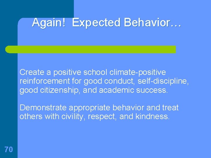 Again! Expected Behavior… Create a positive school climate-positive reinforcement for good conduct, self-discipline, good