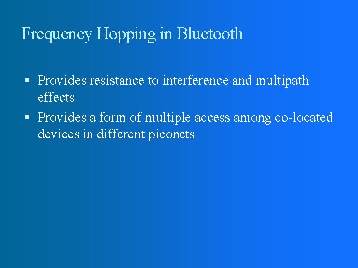 Frequency Hopping in Bluetooth Provides resistance to interference and multipath effects Provides a form