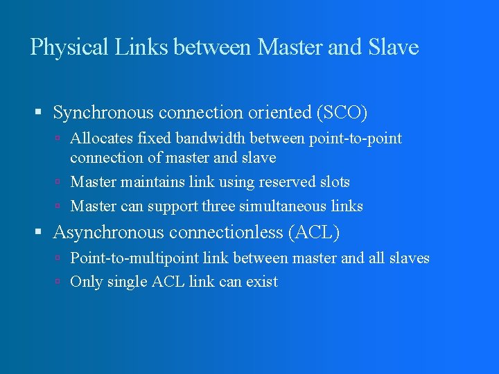 Physical Links between Master and Slave Synchronous connection oriented (SCO) Allocates fixed bandwidth between