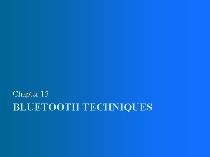 Chapter 15 BLUETOOTH TECHNIQUES Chapter 15 BLUETOOTH TECHNIQUES