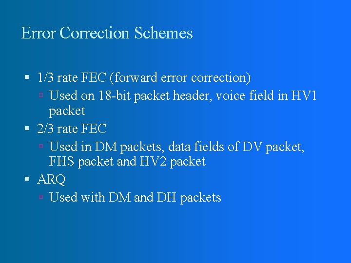 Error Correction Schemes 1/3 rate FEC (forward error correction) Used on 18 -bit packet