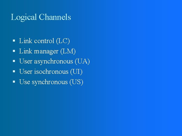 Logical Channels Link control (LC) Link manager (LM) User asynchronous (UA) User isochronous (UI)