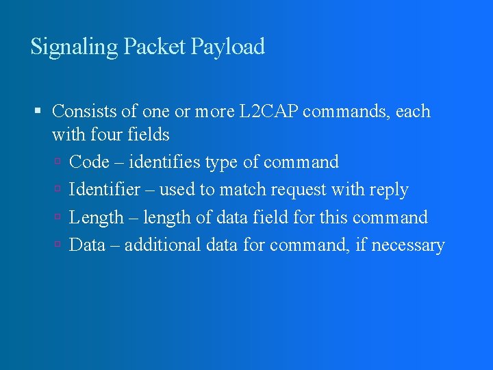 Signaling Packet Payload Consists of one or more L 2 CAP commands, each with