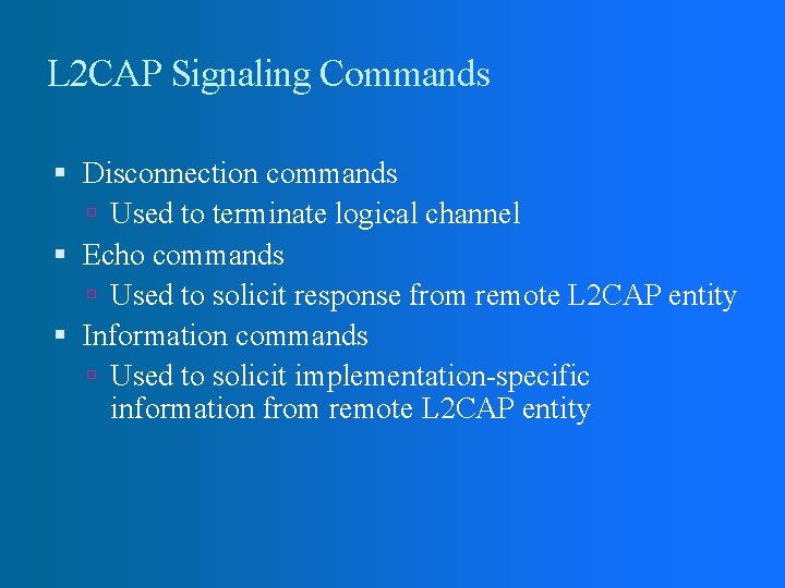 L 2 CAP Signaling Commands Disconnection commands Used to terminate logical channel Echo commands