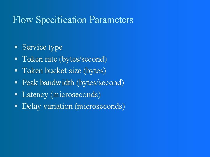 Flow Specification Parameters Service type Token rate (bytes/second) Token bucket size (bytes) Peak bandwidth