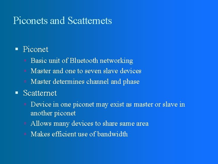 Piconets and Scatternets Piconet Basic unit of Bluetooth networking Master and one to seven