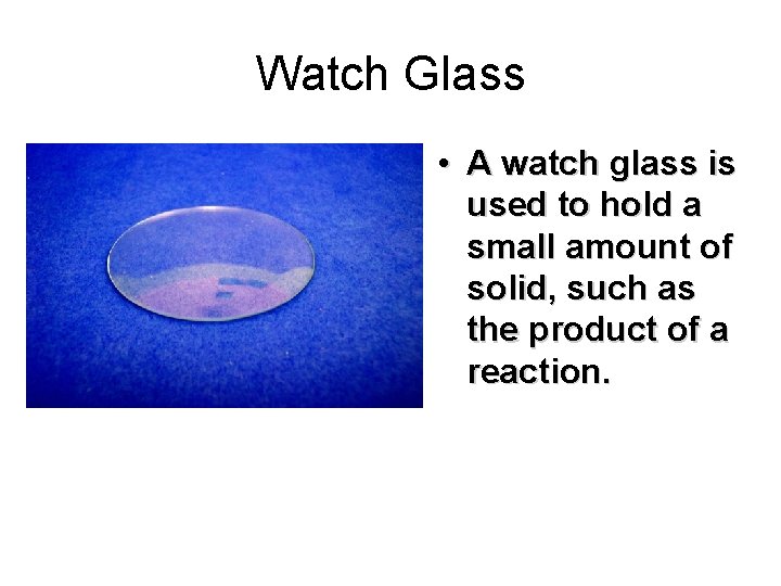 Watch Glass • A watch glass is used to hold a small amount of Watch Glass • A watch glass is used to hold a small amount of