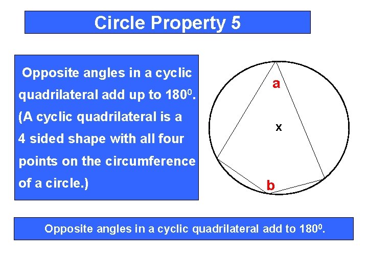 Circle Property 5 Opposite angles in a cyclic quadrilateral add up to 1800. a