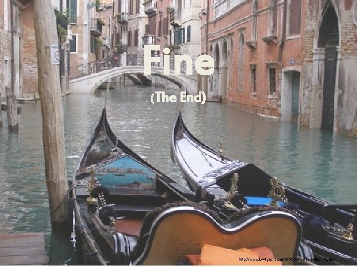 Fine (The End) http: //www. lowflyzone. org/2007/11/venice-without-flying/ 