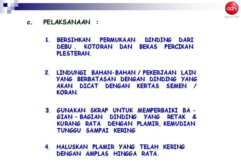 c. PELAKSANAAN : 1. BERSIHKAN PERMUKAAN DINDING DARI DEBU , KOTORAN DAN BEKAS PERCIKAN c. PELAKSANAAN : 1. BERSIHKAN PERMUKAAN DINDING DARI DEBU , KOTORAN DAN BEKAS PERCIKAN
