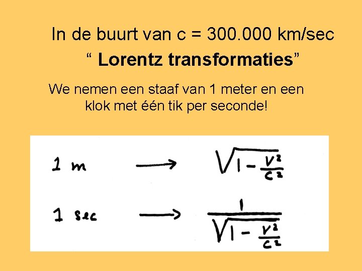 In de buurt van c = 300. 000 km/sec “ Lorentz transformaties” We nemen