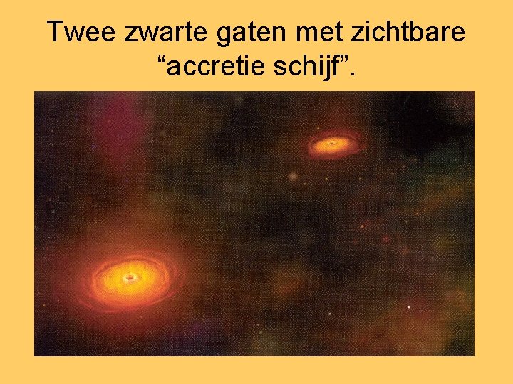 Twee zwarte gaten met zichtbare “accretie schijf”. 