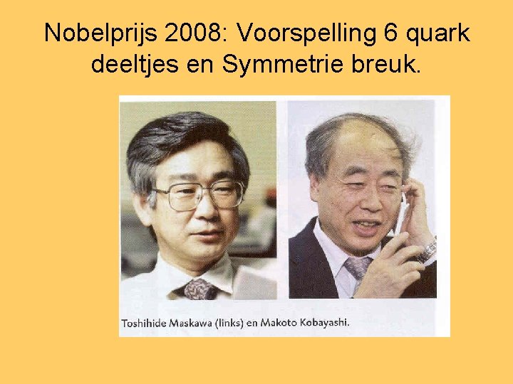 Nobelprijs 2008: Voorspelling 6 quark deeltjes en Symmetrie breuk. 