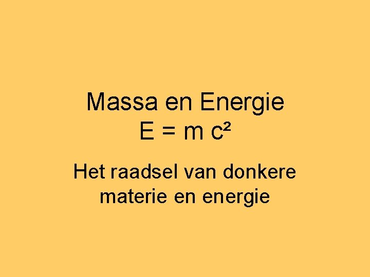 Massa en Energie E = m c² Het raadsel van donkere materie en energie