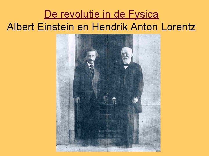 De revolutie in de Fysica Albert Einstein en Hendrik Anton Lorentz 