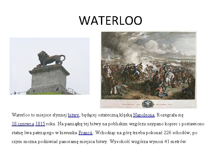 WATERLOO Waterloo to miejsce słynnej bitwy, będącej ostateczną klęską Napoleona. Rozegrała się 18 czerwca