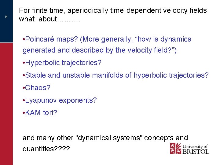 6 For finite time, aperiodically time-dependent velocity fields what about………. • Poincaré maps? (More