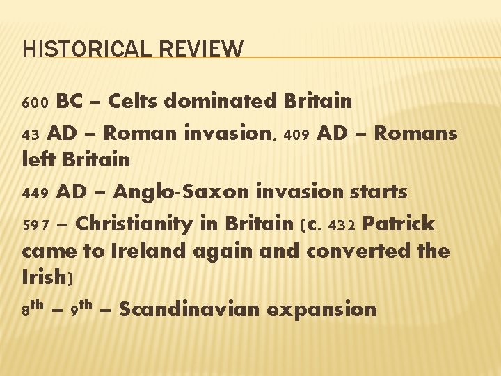 HISTORICAL REVIEW 600 BC – Celts dominated Britain 43 AD – Roman invasion, 409